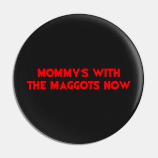 Mommy’s With The Maggots Now Pin