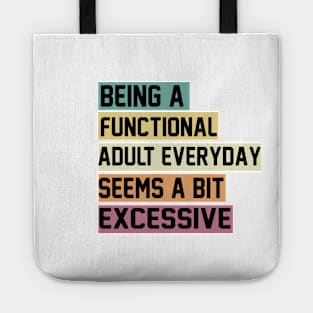 Being A Functional Adult Everyday Seems A Bit Excessive Funny Women Adulting Tote