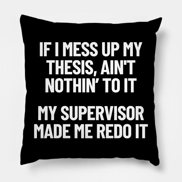 If I Mess Up My Thesis, Ain't Nothin' To It My Supervisor Made Me Redo It Gangster Rap Pillow by LegitHooligan