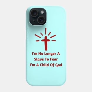 I'm No Longer A Slave To Fear I Am A Child Of God Phone Case