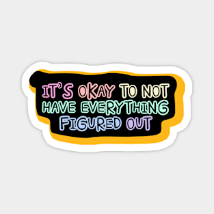 It's okay to not have everything figured out Magnet