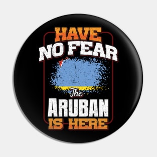 Aruban Flag  Have No Fear The Aruban Is Here - Gift for Aruban From Aruba Pin