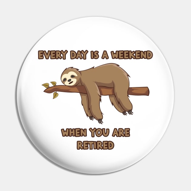 Everyday Is A Weekend When You Are Retired Pin by RockyDesigns