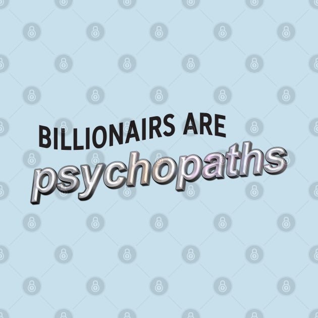 Billionaires Are Psychopaths - Anti Billionaire by Football from the Left
