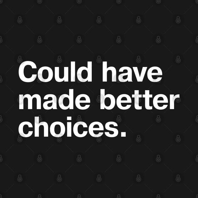 "Could have made better choices" in plain white letters - because we all have some regrets by TheBestWords