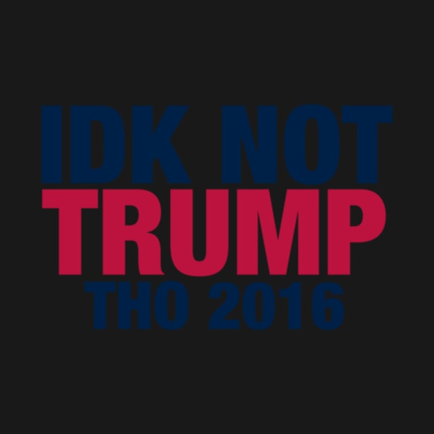 IDK Not Trump Tho 2016 by Nanoe