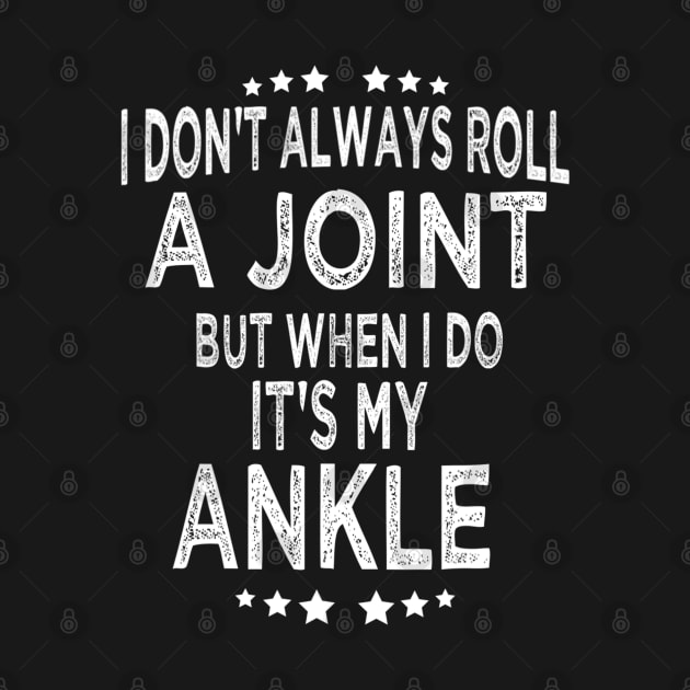 I Don't Always Roll A Joint But When I Do It's My Ankle by cedricchungerxc