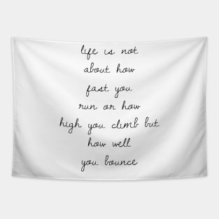 life is not about how fast you run or how high you climb but how well you bounce Tapestry