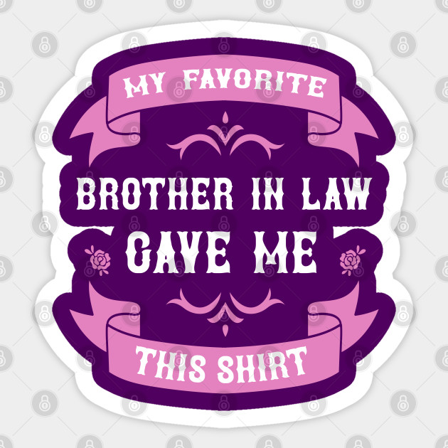 My Favorite Brother In Law Gave Me This Gift Sister In Law Sister In Law Gift Sticker Teepublic Uk