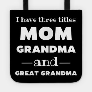 I Have 3 Titles Mom Grandma And Great Grandma Tote