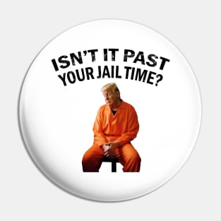 Isn't-it-past-your-jail-time Pin