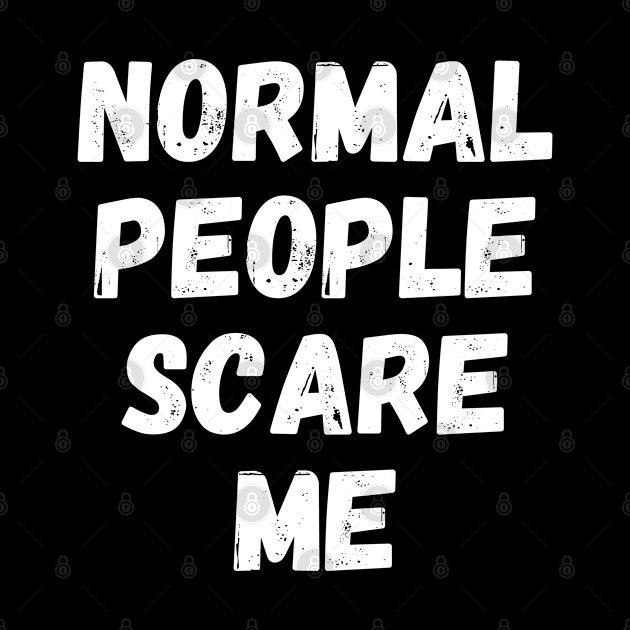 Normal People Scare Me by olivetees