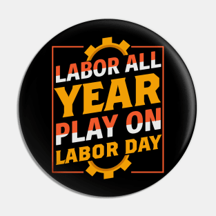 Labor All Year Play On labor Day Pin