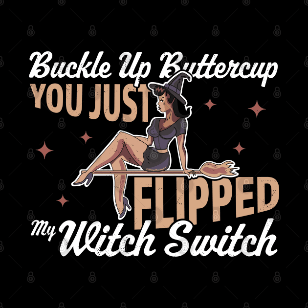 Buckle Up Buttercup You Just Flipped My Witch Switch by OrangeMonkeyArt