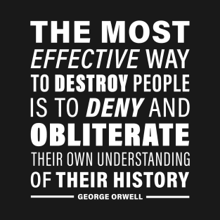 George Orwell - The most effective way to destroy people is to deny and obliterate their own understanding of their history  - Revisionism White T-Shirt