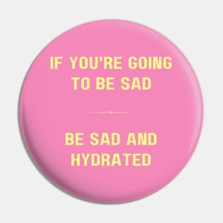 "BE SAD AND HYDRATED" - Funny drink water motivation work ethic quote Pin