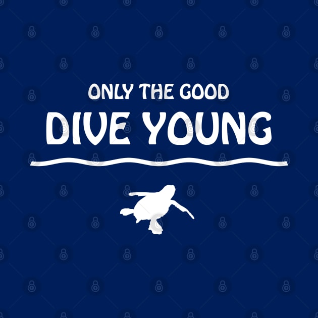 Only The Good Dive Young - Scuba Diving Quote by TMBTM