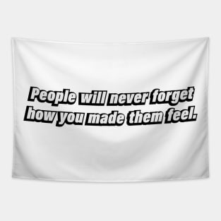 People will never forget how you made them feel Tapestry