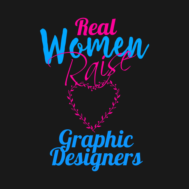 Real Women Raise Graphic Designers Mothers Day Presents Ideas Kids T Shirt Teepublic