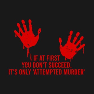 If at first you don't succeed, it's only 'attempted murder' T-Shirt