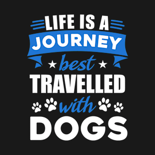 Life is a journey best traveled with dogs T-Shirt