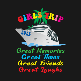 Girls Trip 2023 Great Memories Great Times Great Friends Great Laughs T-Shirt