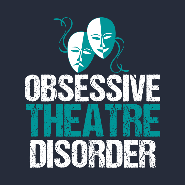 Obsessive Theatre Disorder Humor by epiclovedesigns