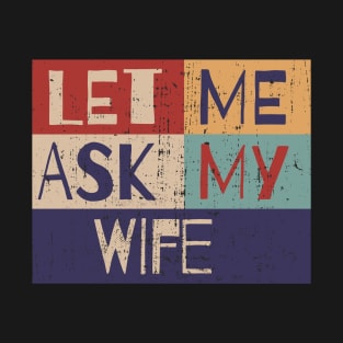 Let me ask my wife T-Shirt