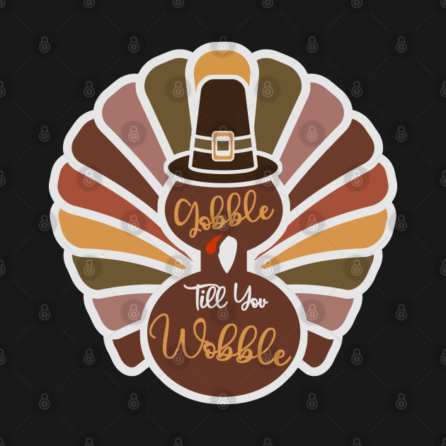 Discover Gobble Till You Wobble - Funny Turkey - Thanksgiving - Thanksgiving Turkey - T-Shirt