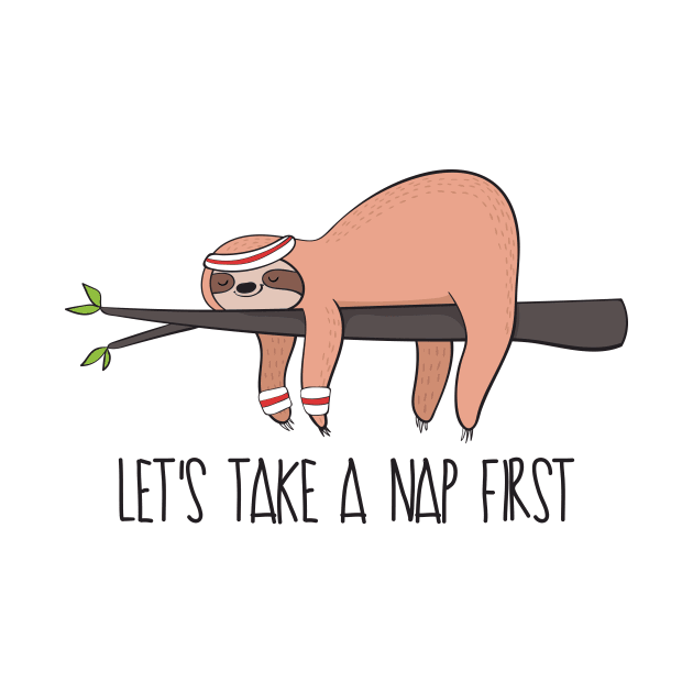 Let's Take A Nap First- Funny Sloth Nap Gift by Dreamy Panda Designs