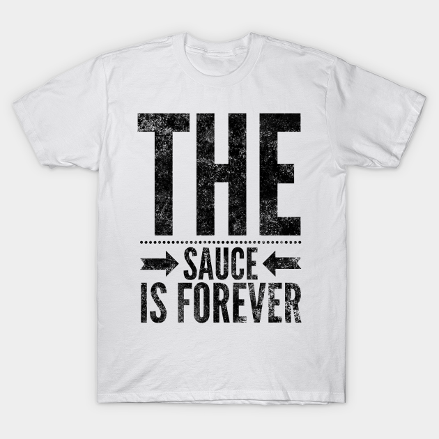 The Sauce is Forever (Blk text) - Sauce - T-Shirt