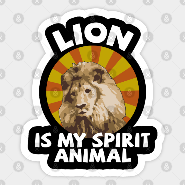 Lion Is My Spirit Animal - My Spirit Animal Is A Lion - Sticker | TeePublic Lion Is My Spirit Animal - My Spirit Animal Is A Lion - Sticker | TeePublic