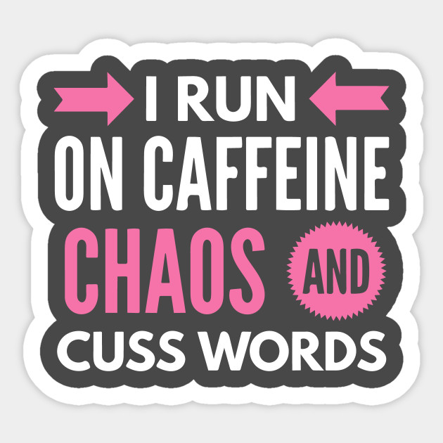 I Run On Caffeine Chaos And Cuss Words Caffeine Chaos Cuss Words Pegatina Teepublic Mx