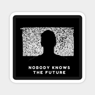 Nobody knows the future Magnet