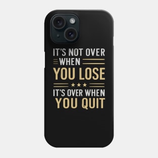 It's not over when you lose it's over when you quit Phone Case