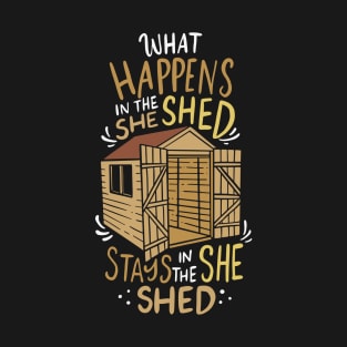 What Happens In The She Shed - Funny She Shed T-Shirt