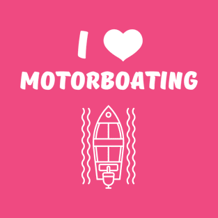 I LOVE MOTORBOATING T-Shirt