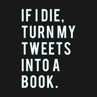 If I Die turn my tweets into a book T-Shirt