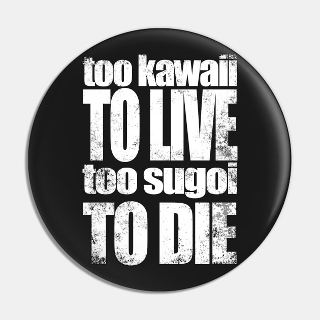 Too Kawaii to Live Too Sugoi to DIE Pin by stateements