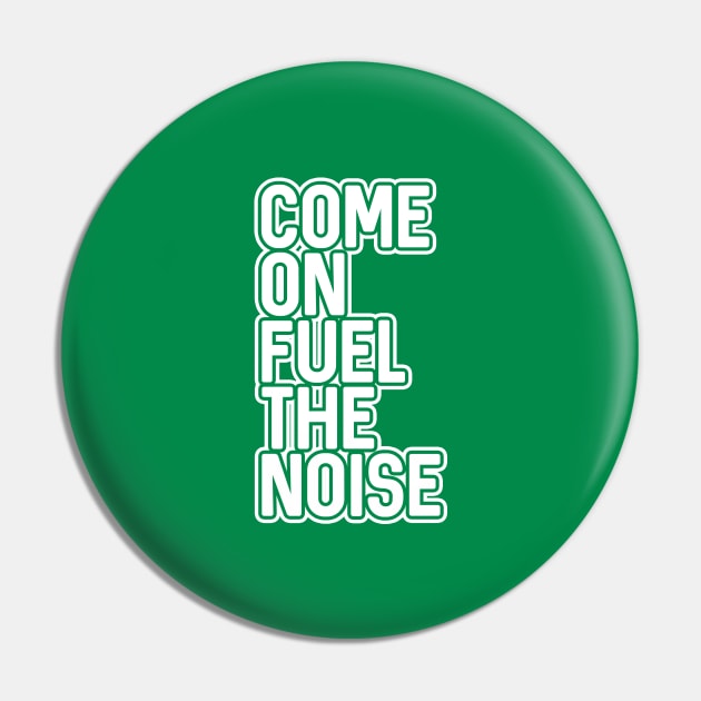 COME ON FUEL THE NOISE, Glasgow Celtic Football Club Green and White Layered Text Design Pin by MacPean