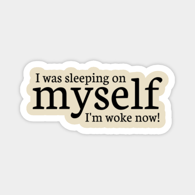 I was sleeping on myself I'm woke now! Stay Woke TeePublic