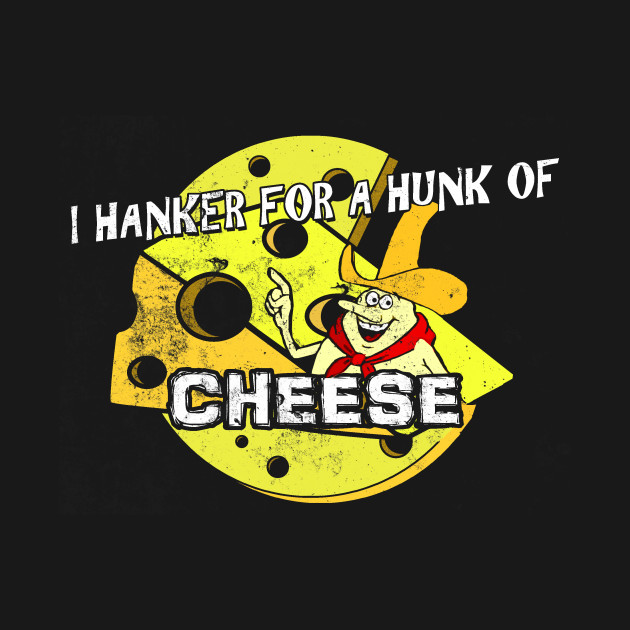 I Hanker for a Hunk of Cheese, distressed Time For Timer TShirt
