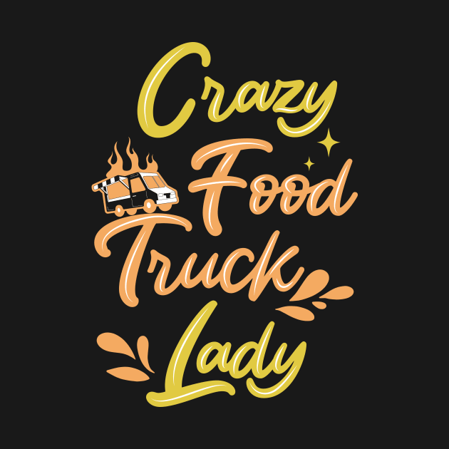 Crazy Food Truck Lady by TheBestHumorApparel