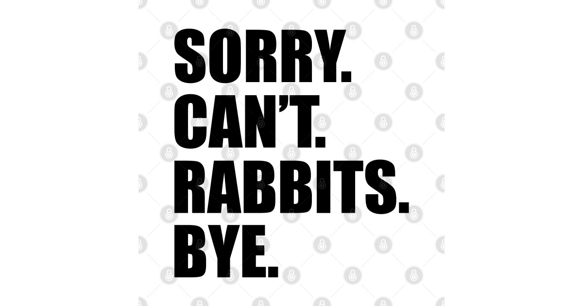Rabbit - Sorry Can't Rabbits Bye - Rabbit Lover Funny Gift - T-Shirt ...