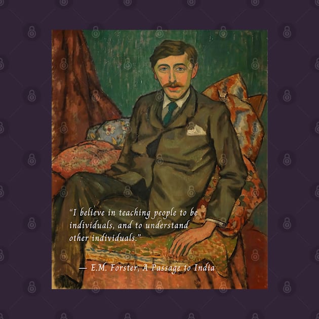 E.M. Forster portrait and quote:  I believe in teaching people to be individuals, and to understand other individuals. by artbleed