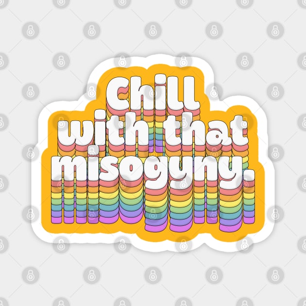 chill with that misogyny //\\//\\ Retro Typography Design Magnet by DankFutura