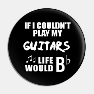 If I Couldn't Play My Guitars, Life Would Bb Pin