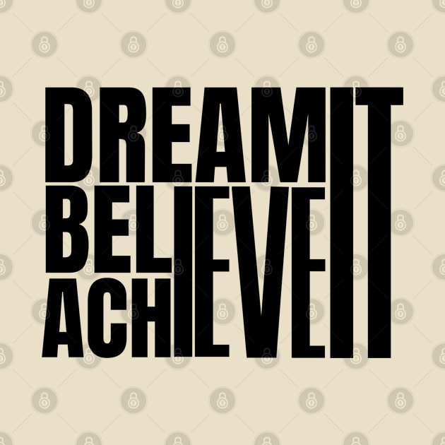 Dream it believe it & achieve it by twitaadesign