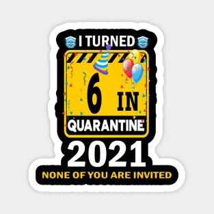 I TURNED 6 IN QUARANTIN 2021 funny  birthday gift idea Magnet