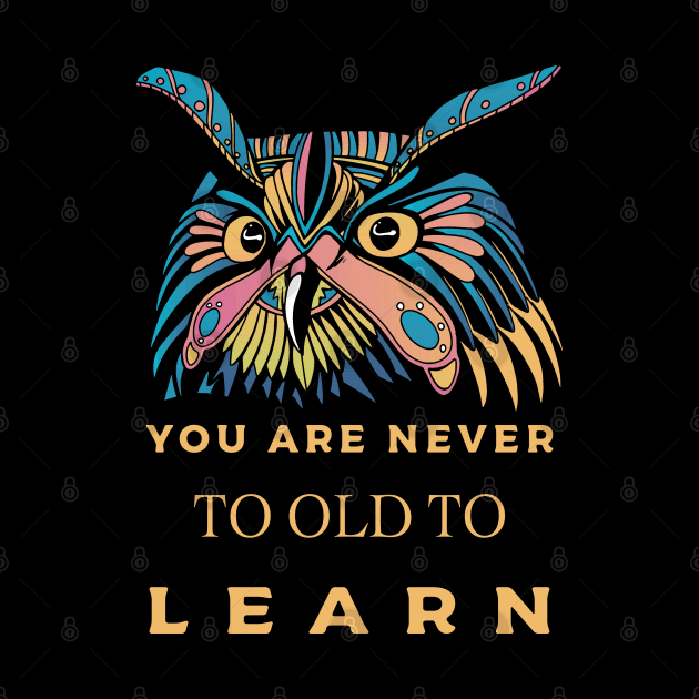 You are never to old to learn by AJ techDesigns